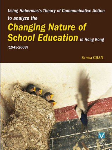 《Using Habermas's Theory of Communicative Action to analyze the Changing Nature of School Education in Hong Kong (1945-2008)》